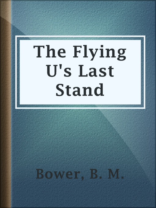 Title details for The Flying U's Last Stand by B. M. Bower - Available